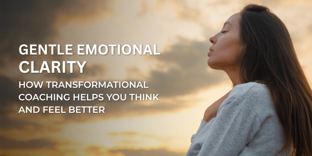 Gentle Emotional Clarity How Transformational Coaching Helps You Think and Feel Better